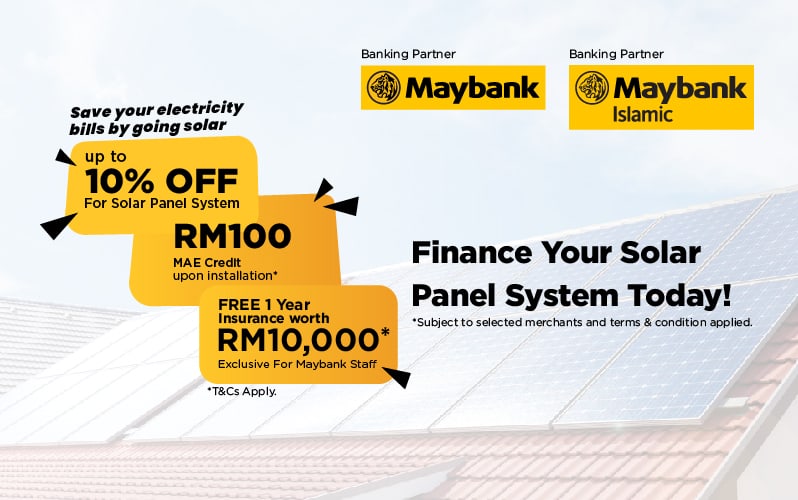 Banking Partner Maybank
          Save up to 90% on Electricity Bill
          up to 10% OFF For Solar Panel System
          FREE 1 Year SolarPro Insurance worth RM10,000 Exclusive For Maybank Staff
          RM100 MAE Credit upon installation
          Finance Your Solar Panel System Today!