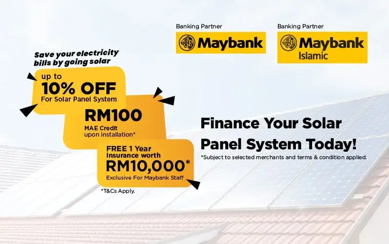 Banking Partner Maybank Save up to 90% on Electricity Bill up to 10% OFF For Solar Panel System FREE 1 Year SolarPro Insurance worth RM10,000 Exclusive For Maybank Staff RM100 MAE Credit upon installation Finance Your Solar Panel System Today!